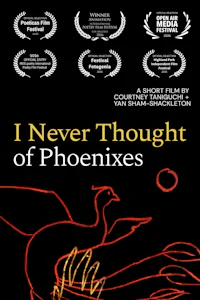 Film poster for the film, "I Never Thought of Phoenixes." A short film by Courtney Taniguchi + Yan Sham-Shackleton.